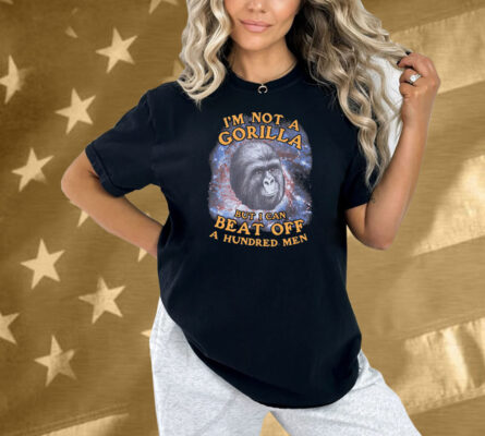 I'm Not A Gorilla But I Can Beat Off A Hundred Men (Galaxy) Shirt