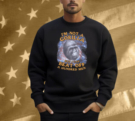 I'm Not A Gorilla But I Can Beat Off A Hundred Men (Galaxy) Shirt