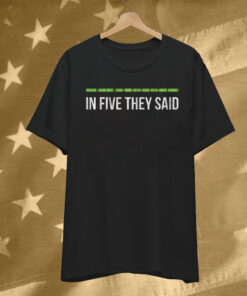 In Five They Said T-Shirt