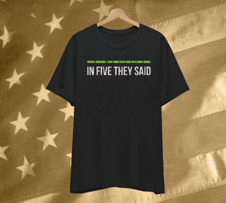 In Five They Said T-Shirt