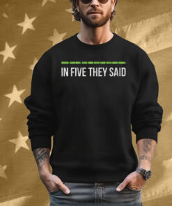 In Five They Said T-Shirt