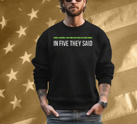 In Five They Said T-Shirt