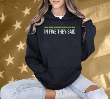In Five They Said T-Shirt