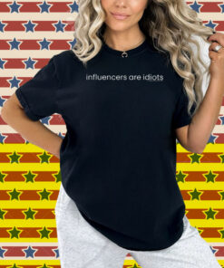 Influencers Are Idiots Shirt