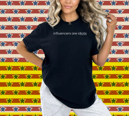 Influencers Are Idiots Shirt