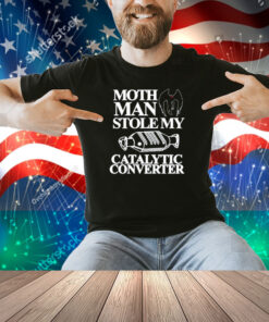 Itisbarelylegl Mothman Stole My Catalytic Converter Shirt