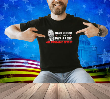 JD Vance Dark Humor Is Like a Pay Raise Not Everyone Gets It Shirt