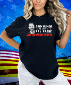 JD Vance Dark Humor Is Like a Pay Raise Not Everyone Gets It Shirt