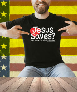 Jesus Saves Then Share The Wealth Brother Heart Shirt