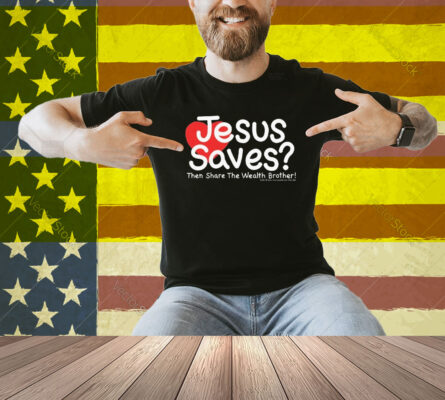 Jesus Saves Then Share The Wealth Brother Heart Shirt