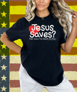 Jesus Saves Then Share The Wealth Brother Heart Shirt