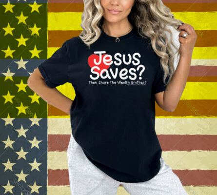 Jesus Saves Then Share The Wealth Brother Heart Shirt