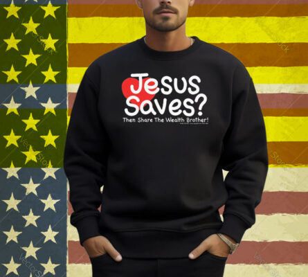 Jesus Saves Then Share The Wealth Brother Heart Shirt