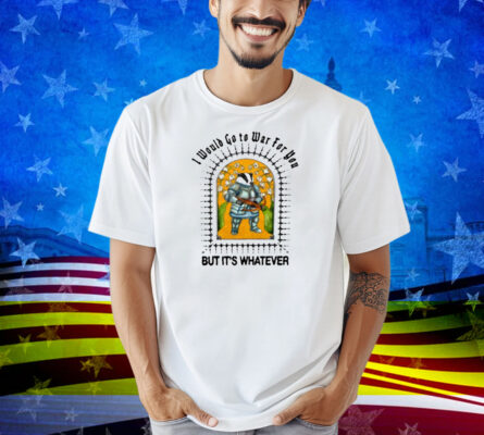 Jmcgg I Would Go To War For You But It's Whatever Shirt