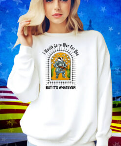Jmcgg I Would Go To War For You But It's Whatever Shirt