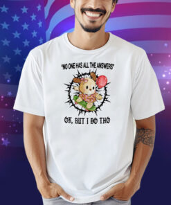 Jmcgg No One Has All The Answers Ok But I Do Tho Shirt