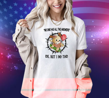 Jmcgg No One Has All The Answers Ok But I Do Tho Shirt