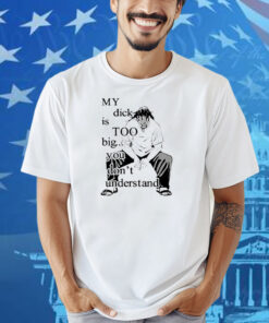 Jujutsu Kaisen My Dick Is Too Big You Don’t Understand Shirt