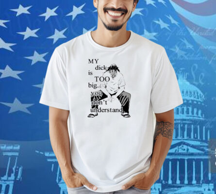 Jujutsu Kaisen My Dick Is Too Big You Don’t Understand Shirt