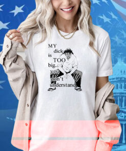 Jujutsu Kaisen My Dick Is Too Big You Don’t Understand Shirt