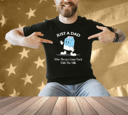 Just A Dad Who Always Came Back With The Milk Cartoon Shirt