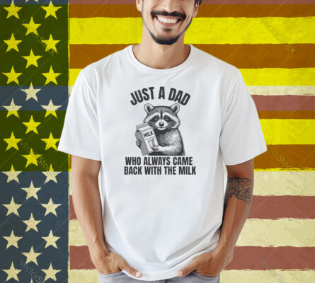 Just A Dad Who Always Came Back With The Milk Raccoon Shirt
