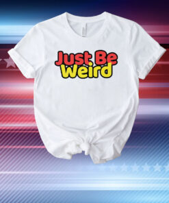 Just Be Weird T-Shirt
