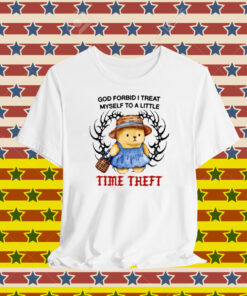 Justins God Forbid I Treat Myself To A Little Time Theft T-Shirt