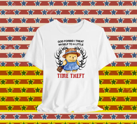 Justins God Forbid I Treat Myself To A Little Time Theft T-Shirt