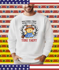 Justins God Forbid I Treat Myself To A Little Time Theft T-Shirt