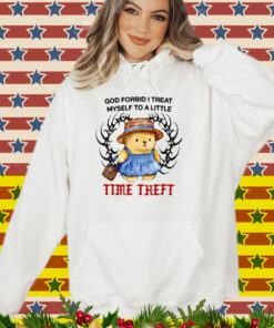 Justins God Forbid I Treat Myself To A Little Time Theft T-Shirt