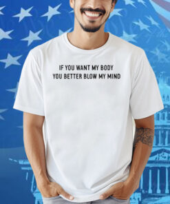 Katy Perry If You Want My Body You Better Blow My Mind Shirt