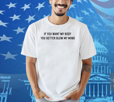 Katy Perry If You Want My Body You Better Blow My Mind Shirt