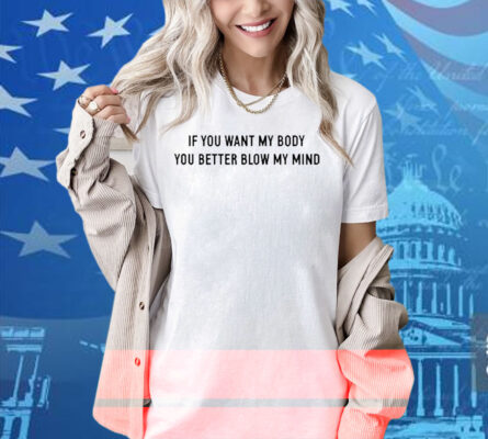 Katy Perry If You Want My Body You Better Blow My Mind Shirt