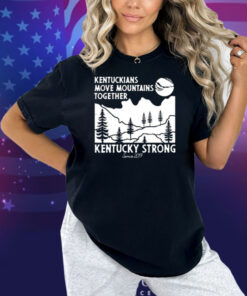 Kentuckians Move Mountains Together Kentucky Strong Since 2017 New Shirt