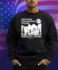 Kentuckians Move Mountains Together Kentucky Strong Since 2017 New Shirt