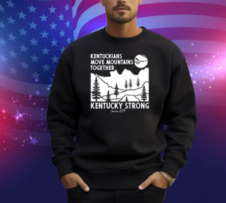 Kentuckians Move Mountains Together Kentucky Strong Since 2017 New Shirt