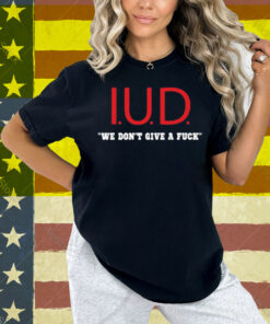 Kimletgordon Iud We Don't Give A Fuck Shirt