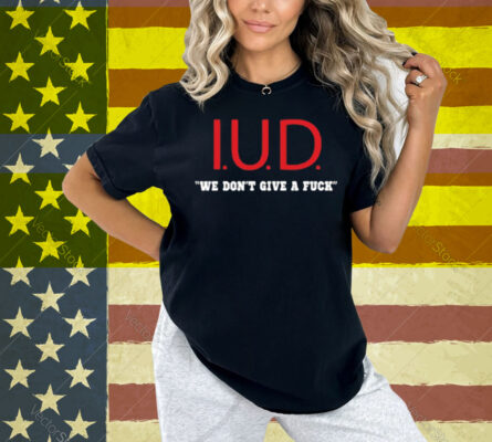 Kimletgordon Iud We Don't Give A Fuck Shirt