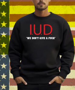 Kimletgordon Iud We Don't Give A Fuck Shirt