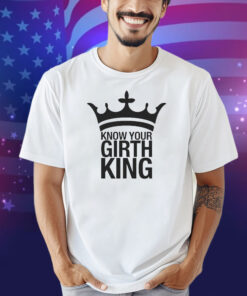 Know Your Girth King Shirt