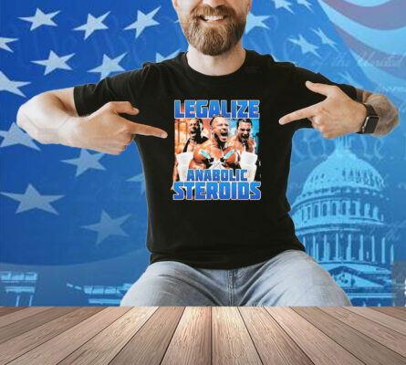 Legalize Anabolic Steroids Shirt