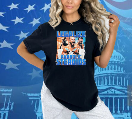 Legalize Anabolic Steroids Shirt