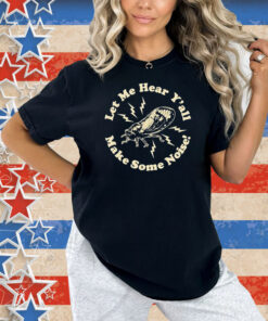 Let Me Hear Y’all Make Some Noise Cicadas Shirt