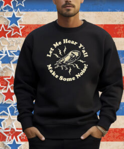 Let Me Hear Y’all Make Some Noise Cicadas Shirt