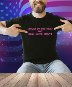 Limted Crazy In The Head But Head Game Crazy Shirt