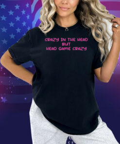 Limted Crazy In The Head But Head Game Crazy Shirt