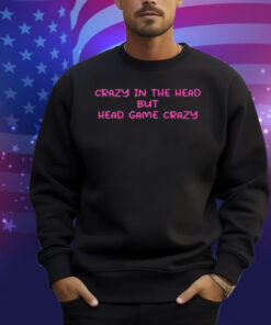 Limted Crazy In The Head But Head Game Crazy Shirt