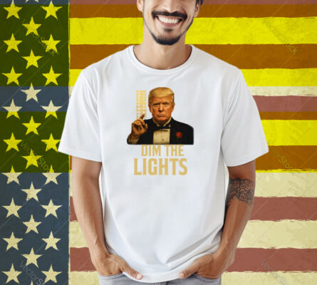 Limted Dim The Lights Trump Shirt