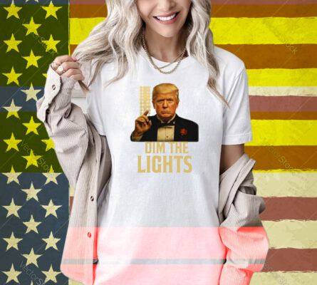 Limted Dim The Lights Trump Shirt